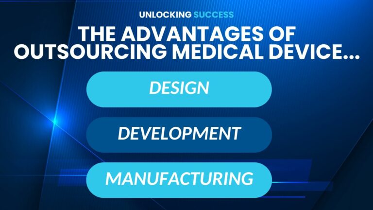 Unlocking Success: The Advantages of Outsourcing Medical Device Design, Development, and Manufacturing